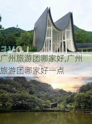 广州旅游团哪家好,广州旅游团哪家好一点-第3张图片-冬冬旅游网