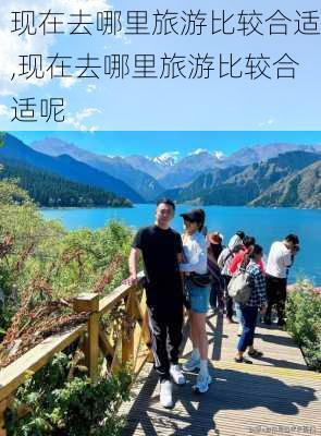 现在去哪里旅游比较合适,现在去哪里旅游比较合适呢