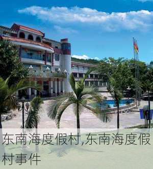 东南海度假村,东南海度假村事件-第2张图片-冬冬旅游网