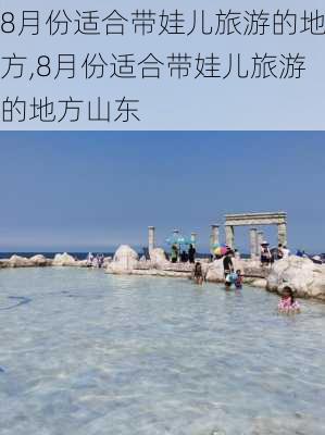 8月份适合带娃儿旅游的地方,8月份适合带娃儿旅游的地方山东