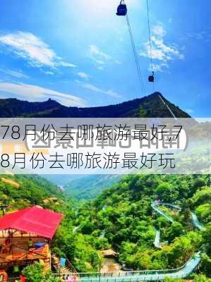 78月份去哪旅游最好,78月份去哪旅游最好玩