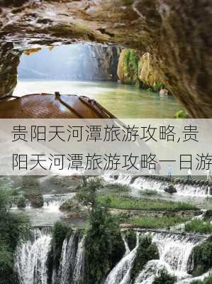 贵阳天河潭旅游攻略,贵阳天河潭旅游攻略一日游